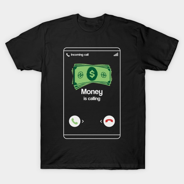 Money is Calling Entrepreneur Cash Shirt Funny Business Hustler T-Shirt or Gift T-Shirt by Shirtbubble